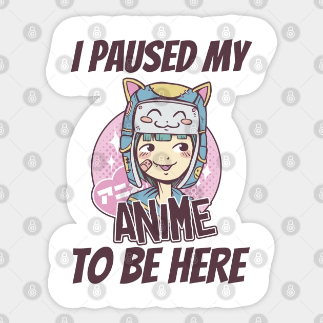 I Paused My Anime To Be Here Sticker by Hunter_c4 "Click here to uncover more designs"